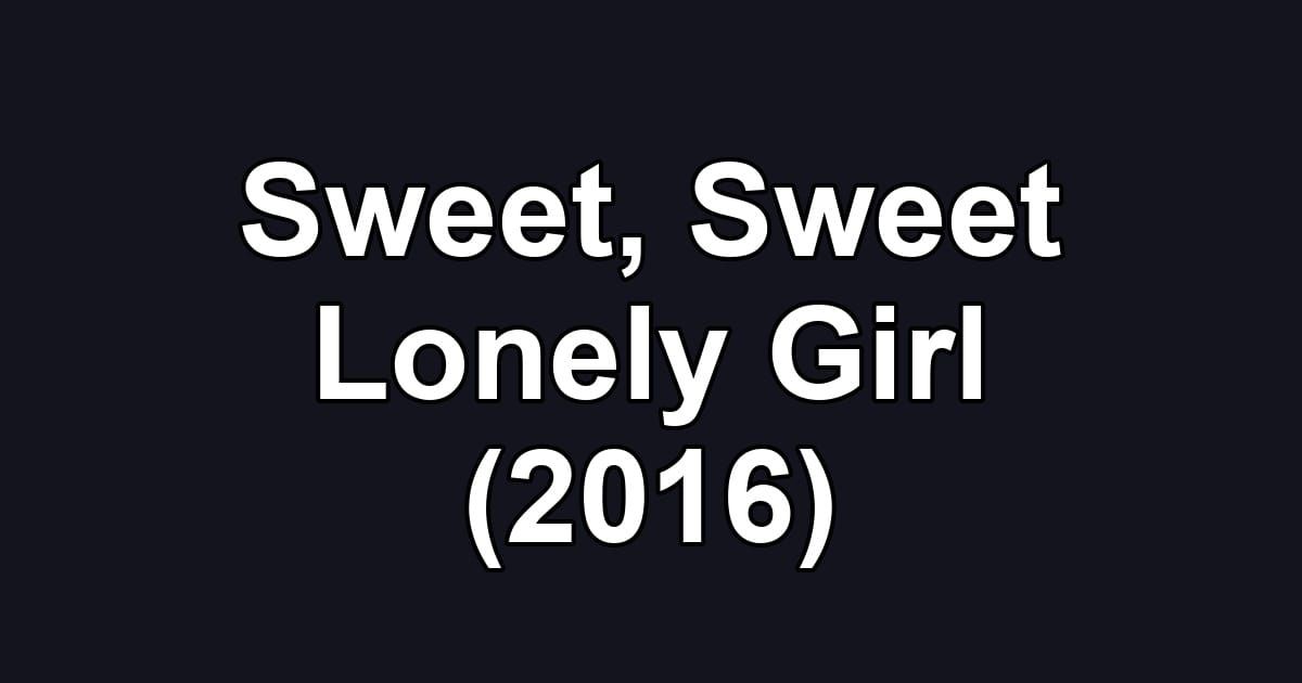 Sweet, Sweet Lonely Girl (2016)