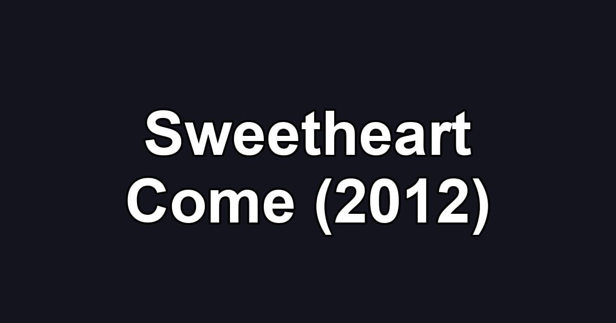 Sweetheart Come (2012)