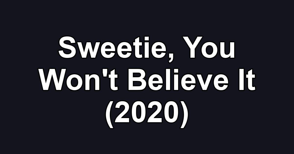 Sweetie, You Won't Believe It (2020)