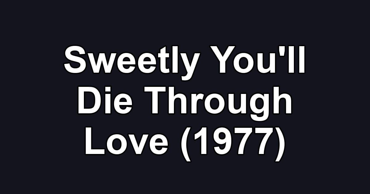 Sweetly You'll Die Through Love (1977)
