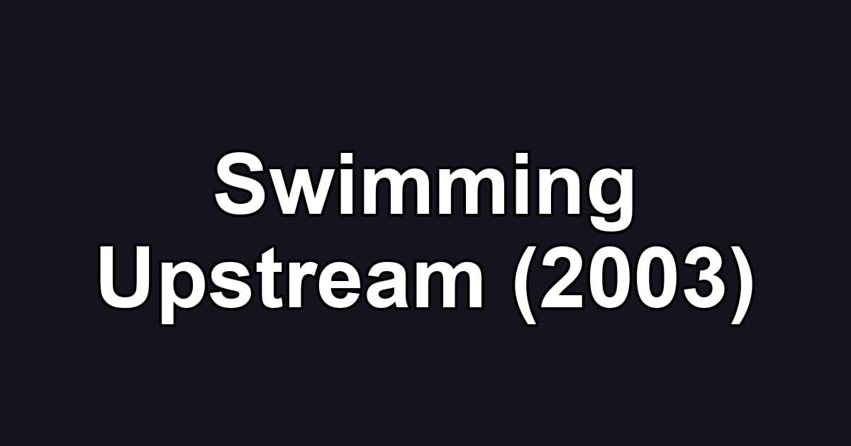 Swimming Upstream (2003)