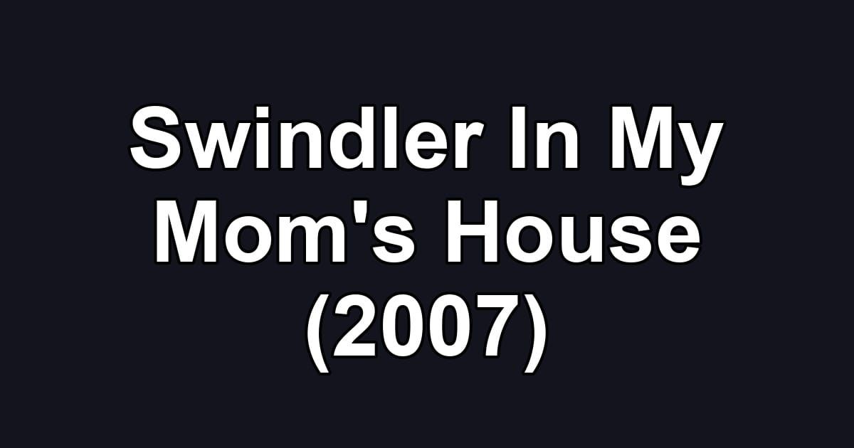 Swindler In My Mom's House (2007)