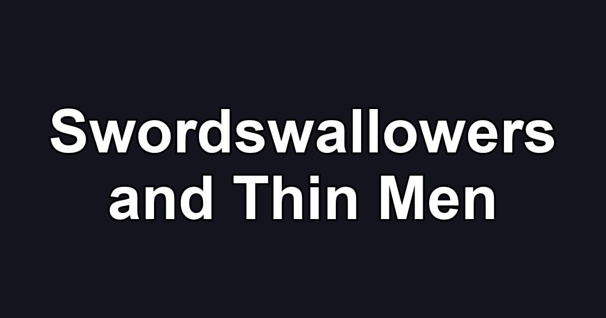 Swordswallowers and Thin Men