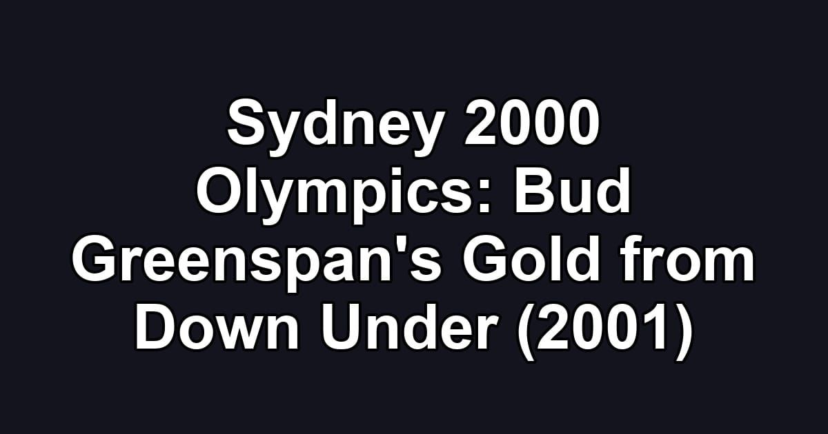 Sydney 2000 Olympics: Bud Greenspan's Gold from Down Under (2001)