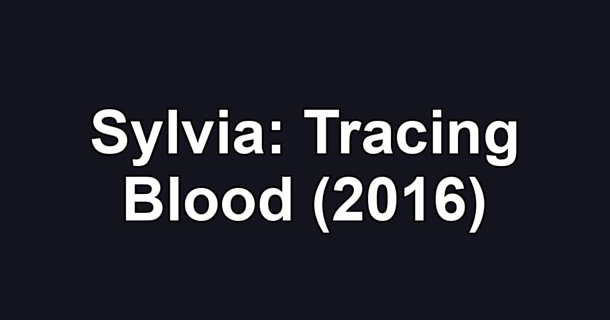 Sylvia: Tracing Blood (2016)