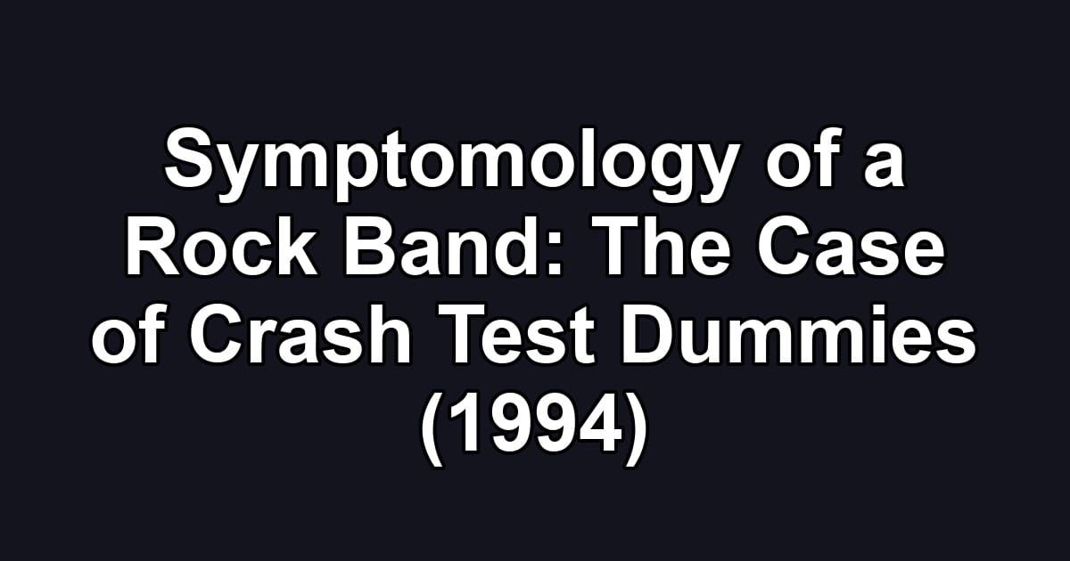 Symptomology of a Rock Band: The Case of Crash Test Dummies (1994)