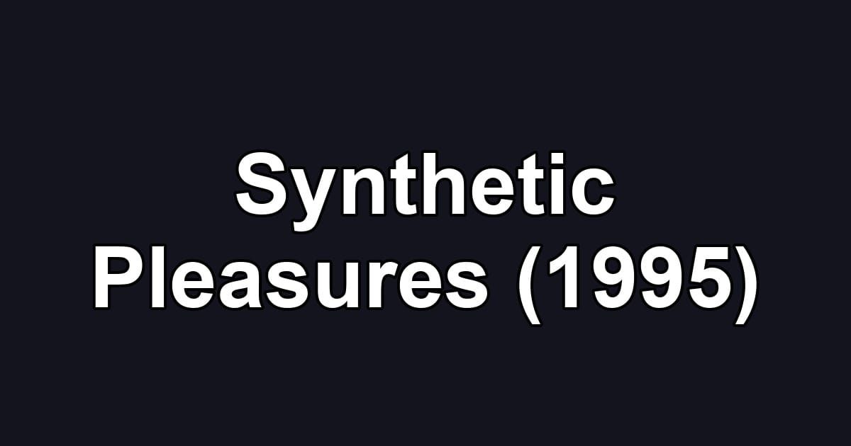 Synthetic Pleasures (1995)