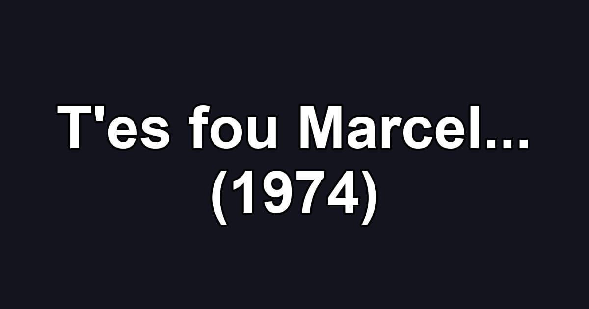 T'es fou Marcel... (1974)