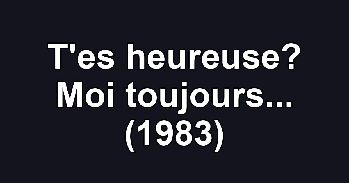 T'es heureuse? Moi toujours... (1983)
