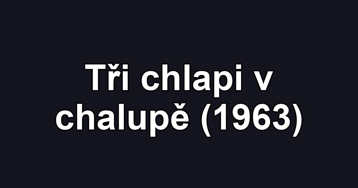 Tři chlapi v chalupě (1963)