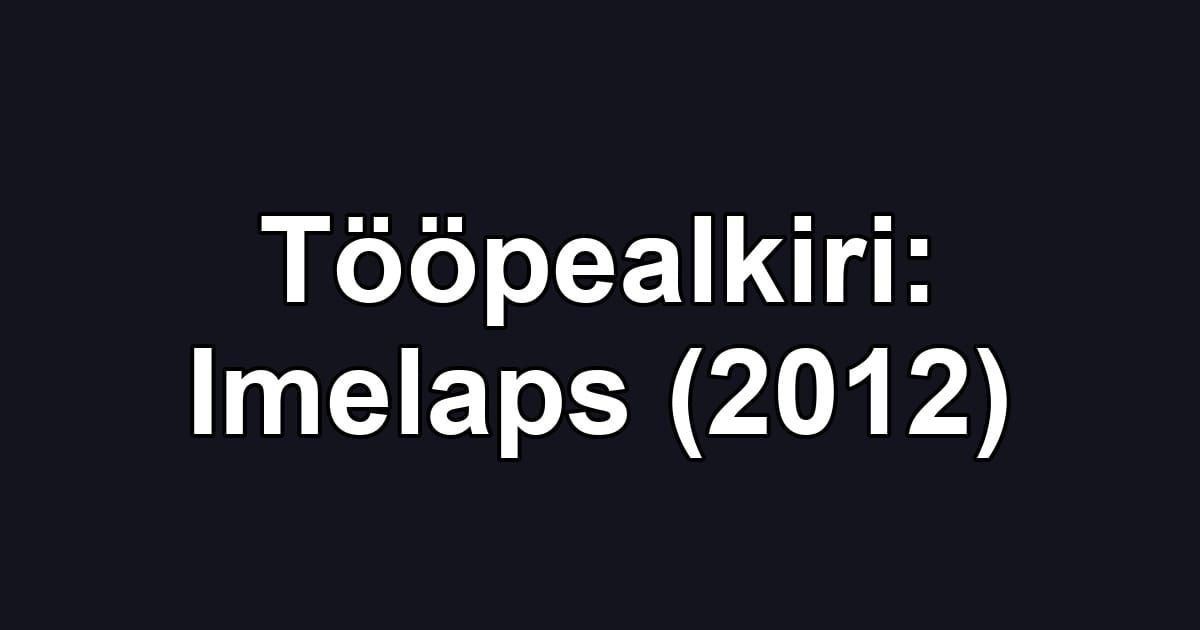Tööpealkiri: Imelaps (2012)