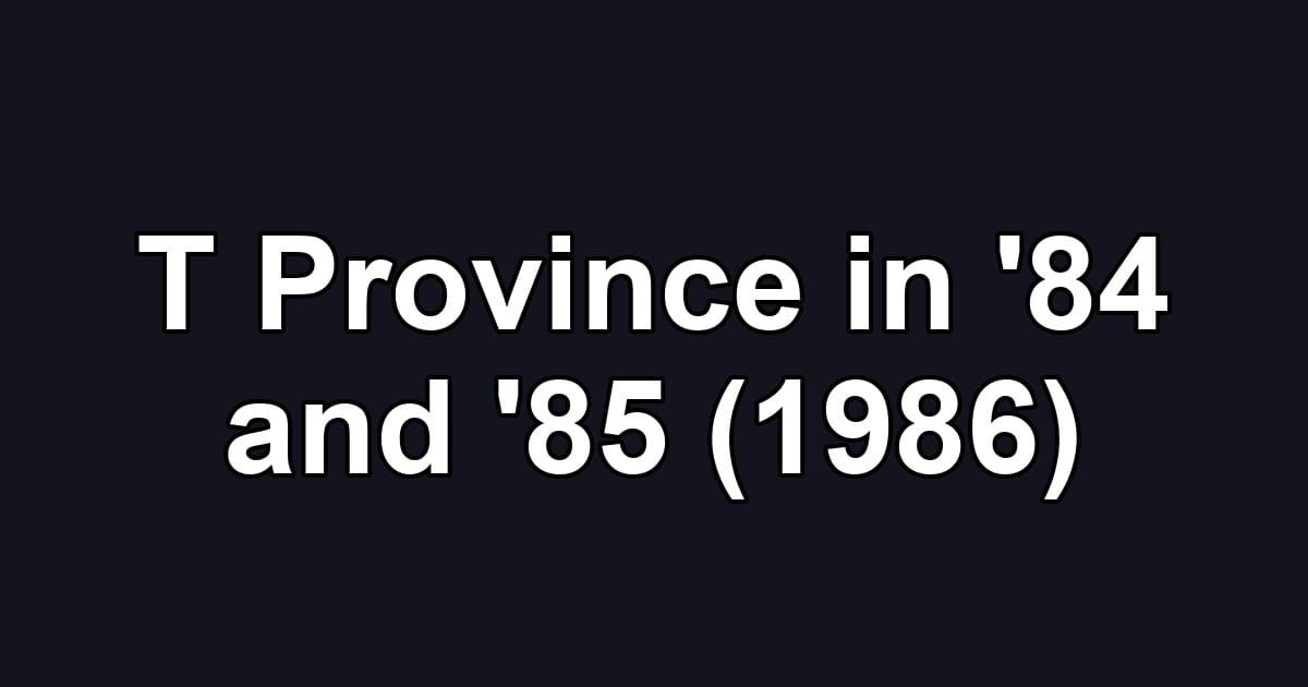 T Province in '84 and '85 (1986)