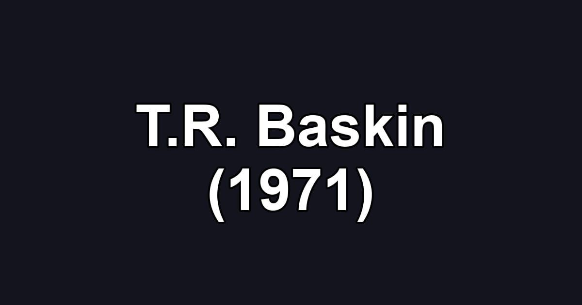 T.R. Baskin (1971)