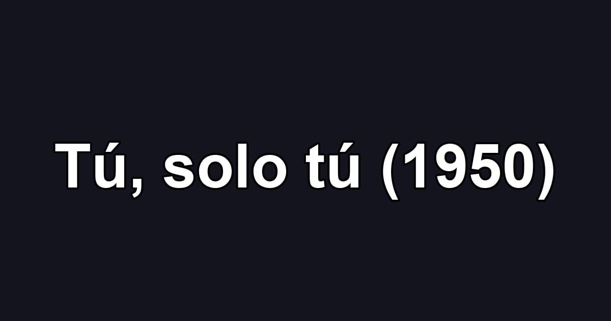 Tú, solo tú (1950)