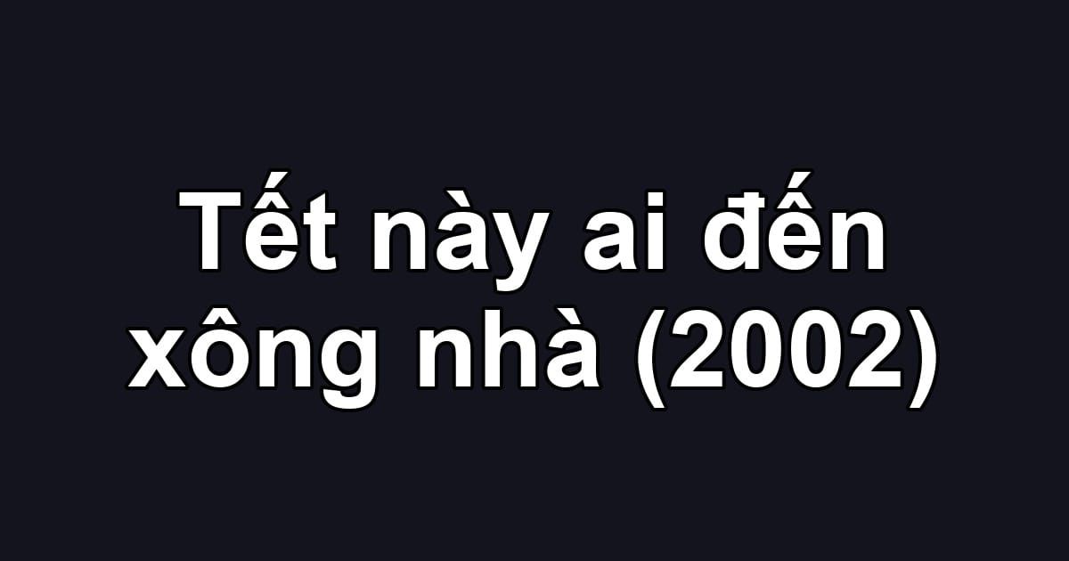 Tết này ai đến xông nhà (2002)