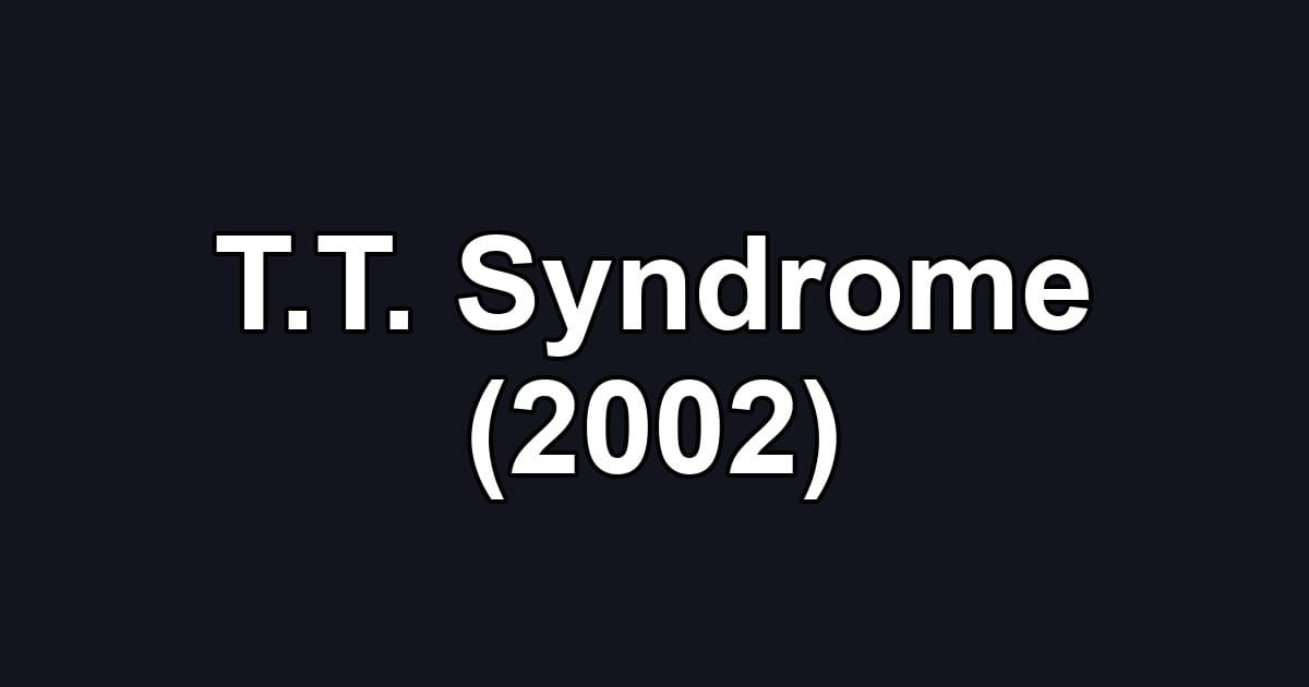 T.T. Syndrome (2002)