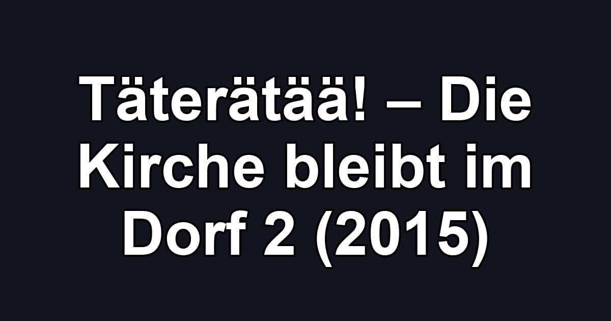 Täterätää! – Die Kirche bleibt im Dorf 2 (2015)