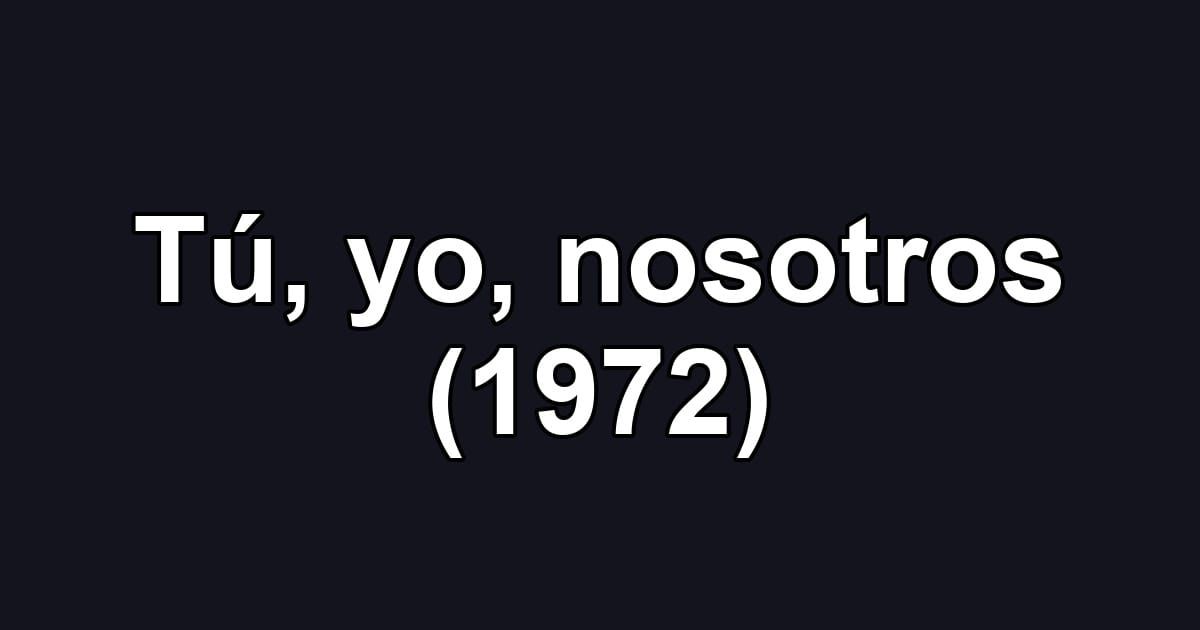 Tú, yo, nosotros (1972)