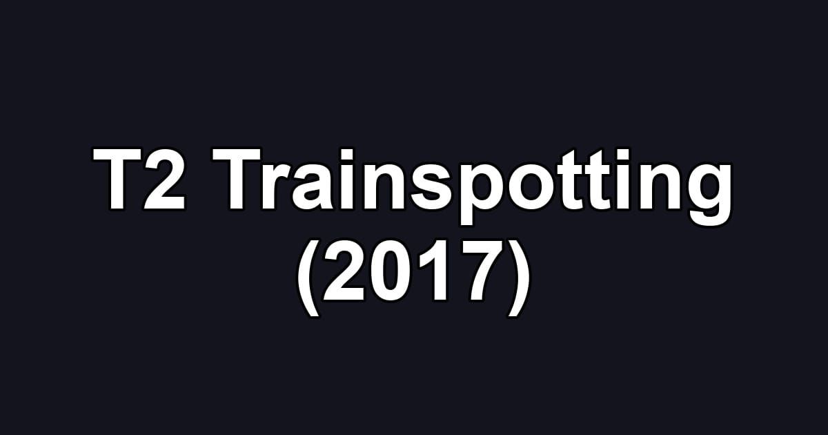 T2 Trainspotting (2017)