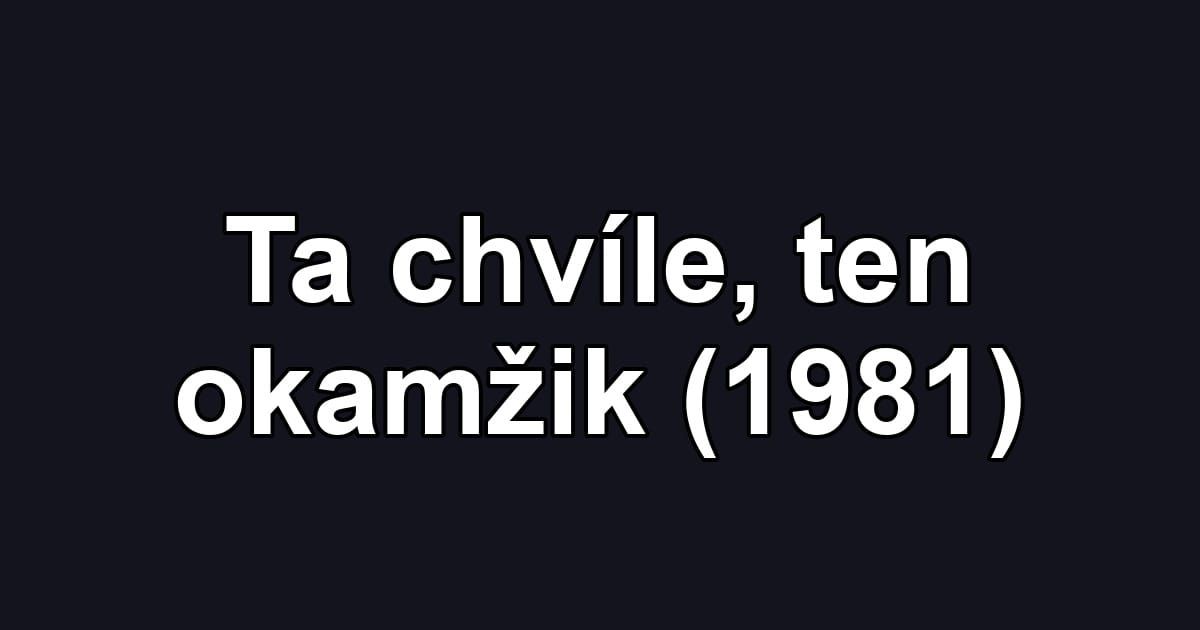 Ta chvíle, ten okamžik (1981)