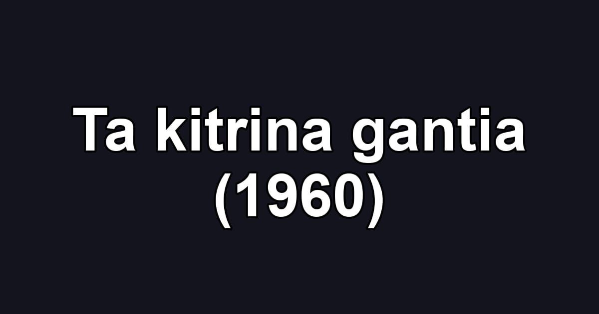 Ta kitrina gantia (1960)
