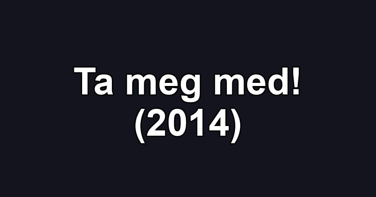 Ta meg med! (2014)