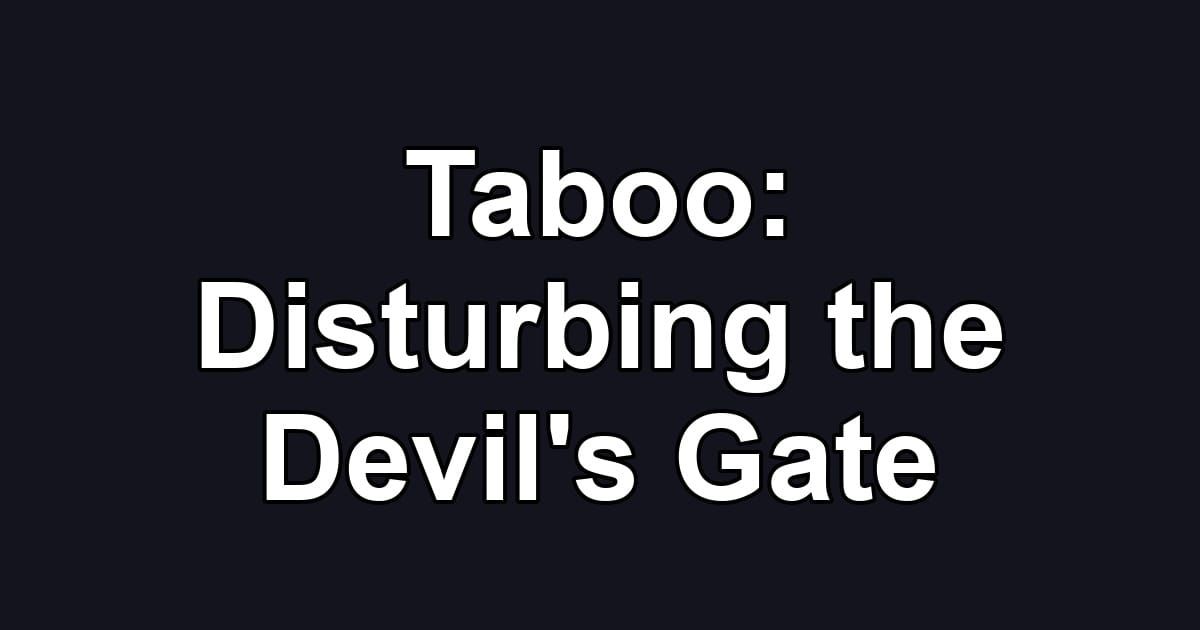 Taboo: Disturbing the Devil's Gate