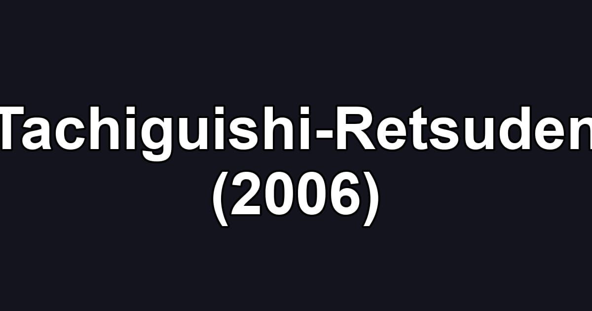 Tachiguishi-Retsuden (2006)