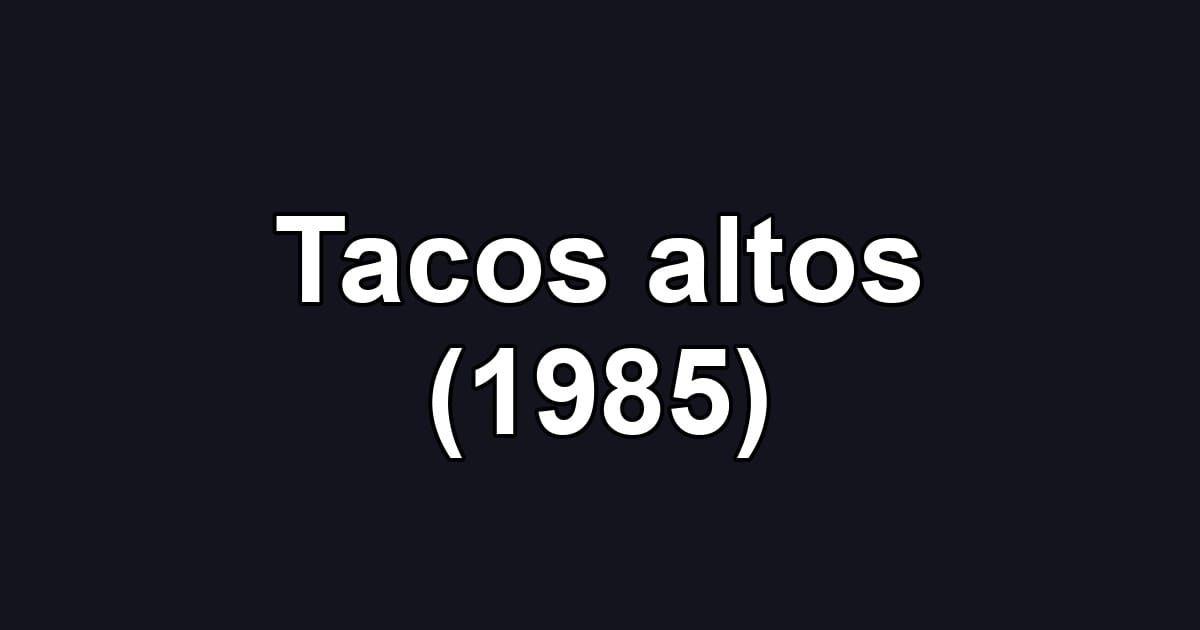 Tacos altos (1985)
