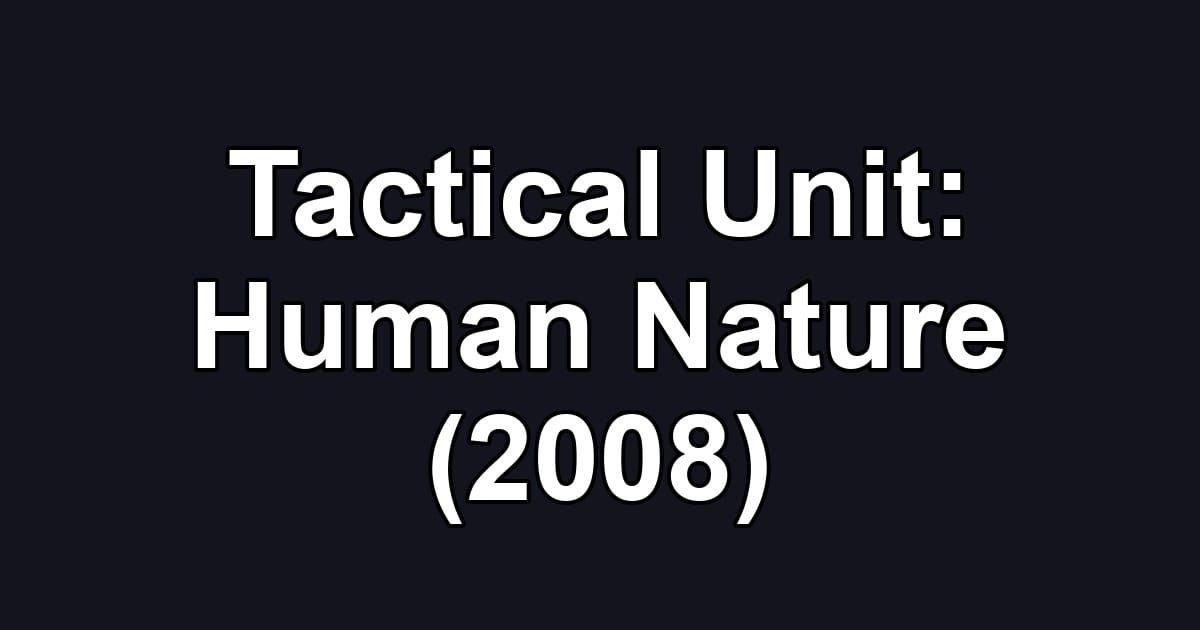 Tactical Unit: Human Nature (2008)