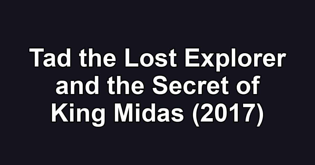 Tad the Lost Explorer and the Secret of King Midas (2017)