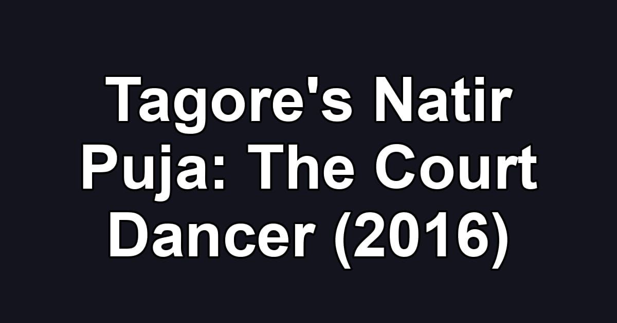 Tagore's Natir Puja: The Court Dancer (2016)