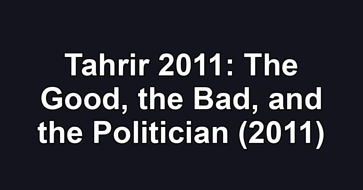 Tahrir 2011: The Good, the Bad, and the Politician (2011)