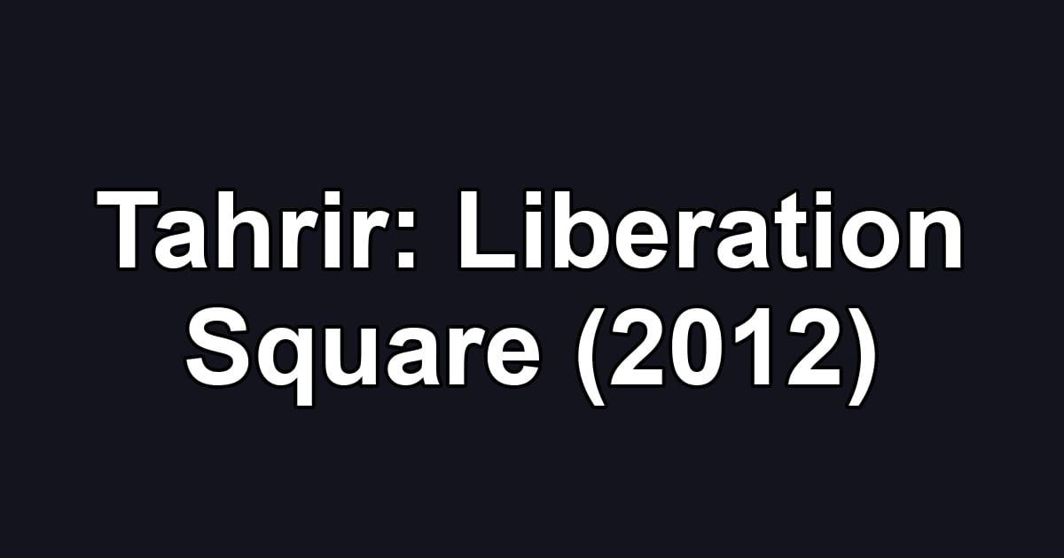 Tahrir: Liberation Square (2012)