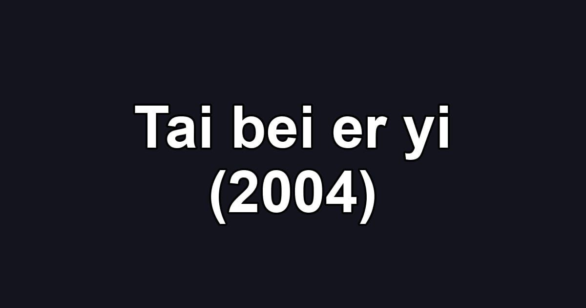 Tai bei er yi (2004)