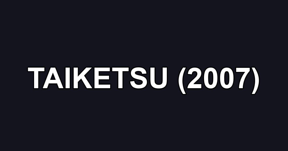 TAIKETSU (2007)