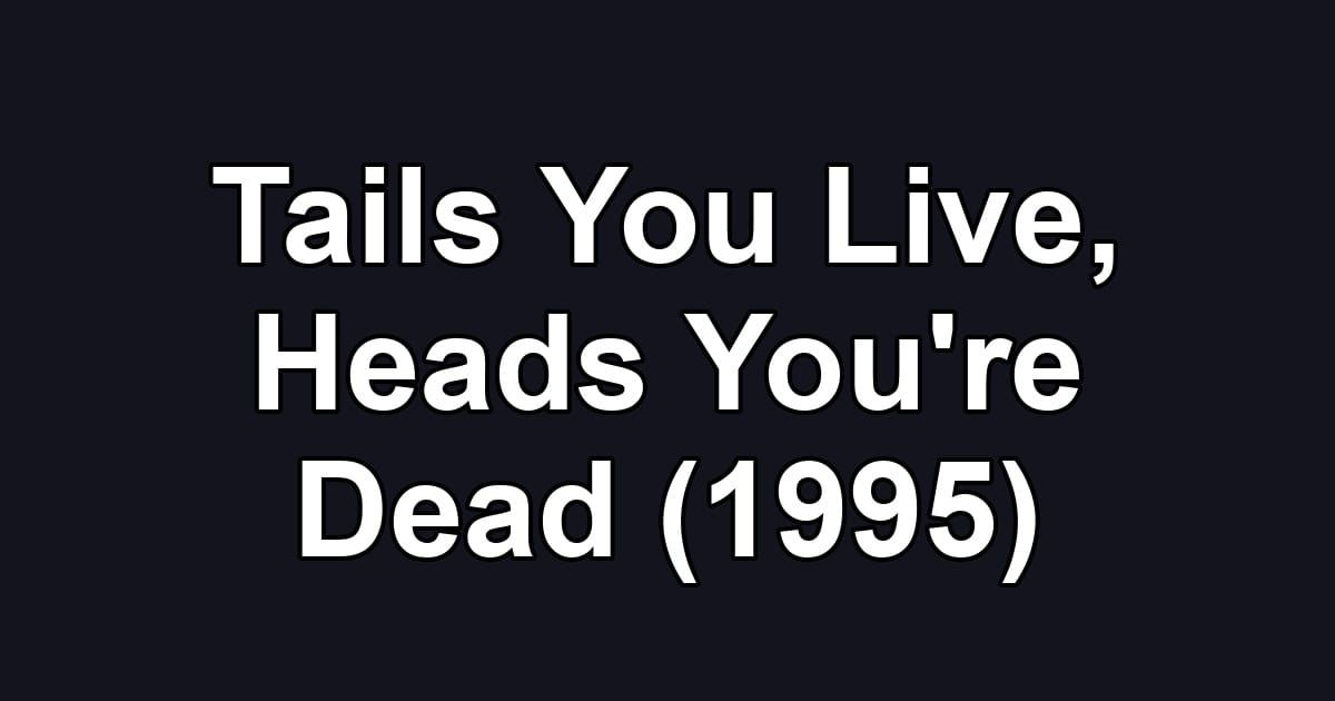 Tails You Live, Heads You're Dead (1995)