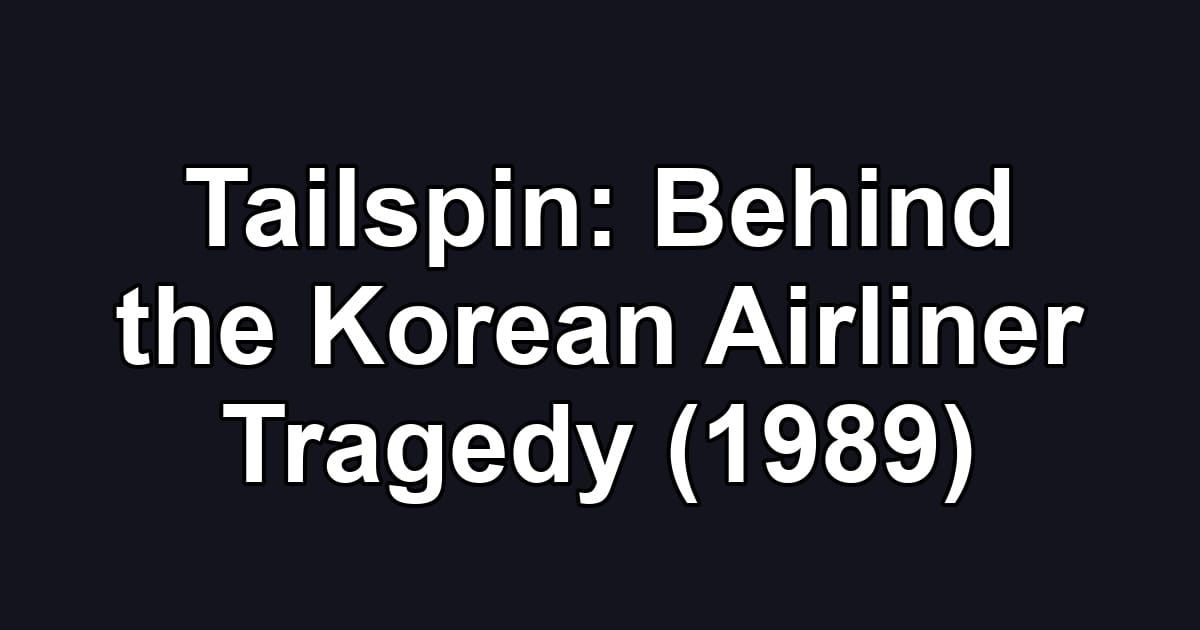Tailspin: Behind the Korean Airliner Tragedy (1989)