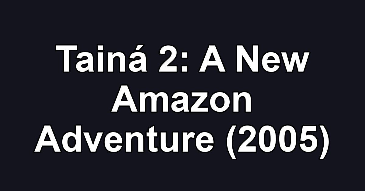 Tainá 2: A New Amazon Adventure (2005)