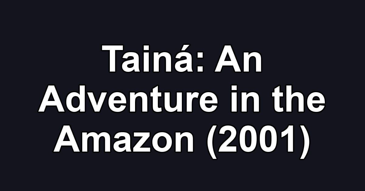Tainá: An Adventure in the Amazon (2001)