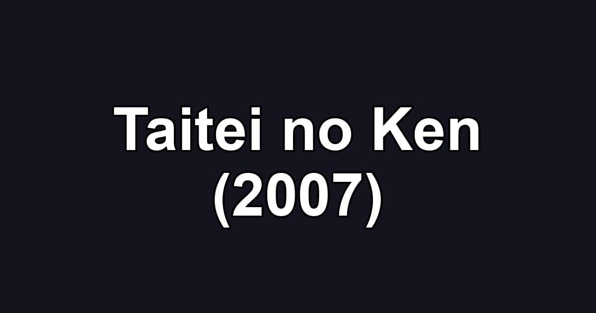 Taitei no Ken (2007)
