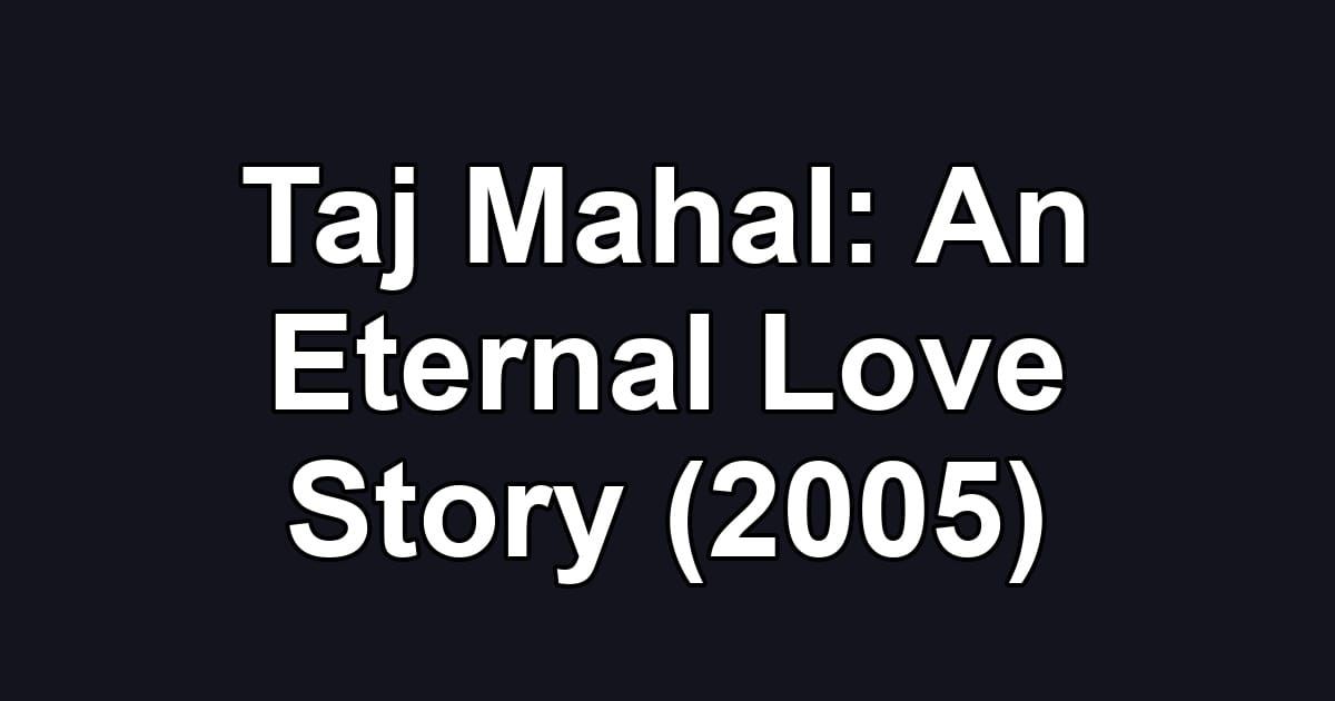 Taj Mahal: An Eternal Love Story (2005)