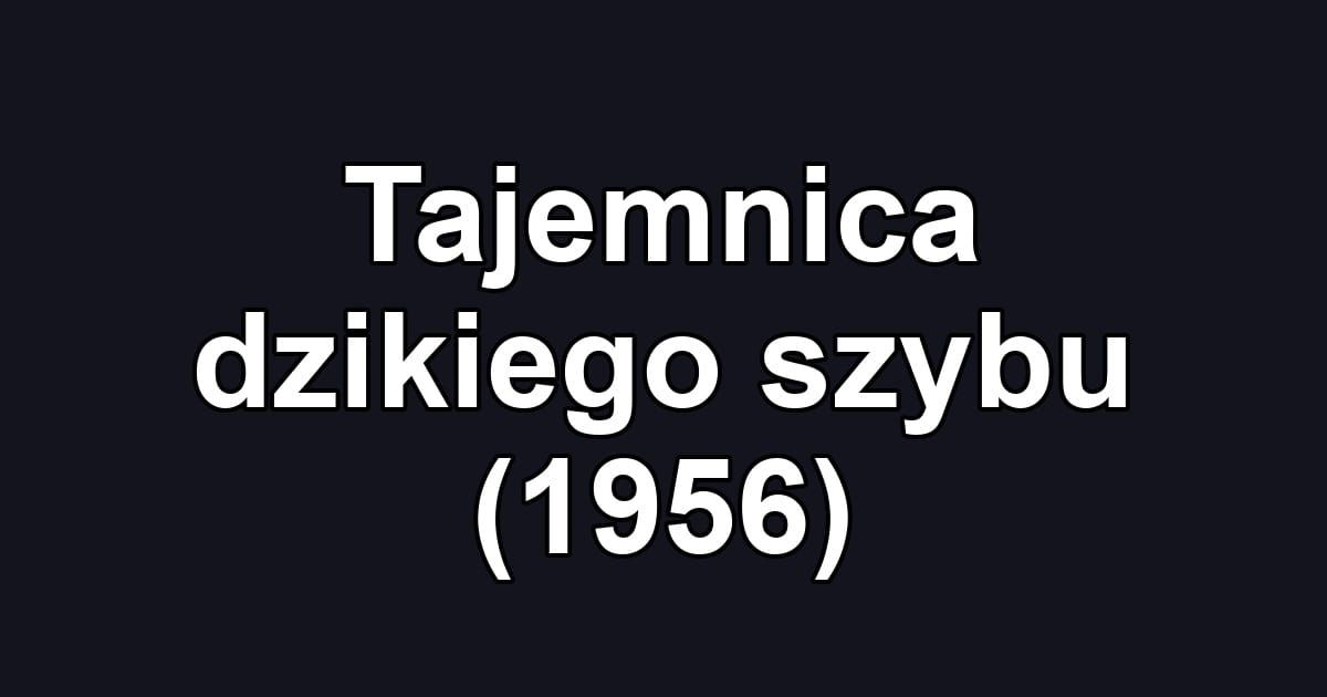 Tajemnica dzikiego szybu (1956)