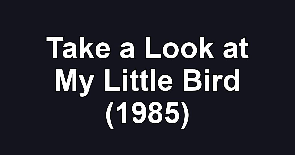 Take a Look at My Little Bird (1985)