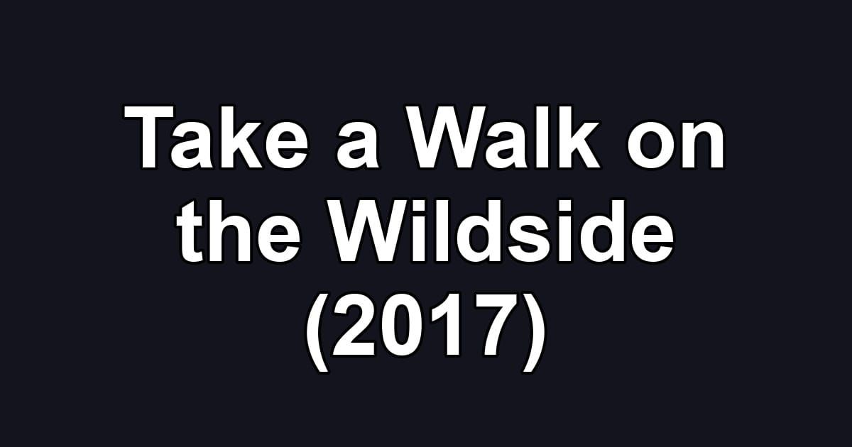 Take a Walk on the Wildside (2017)