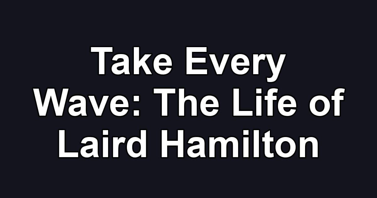 Take Every Wave: The Life of Laird Hamilton