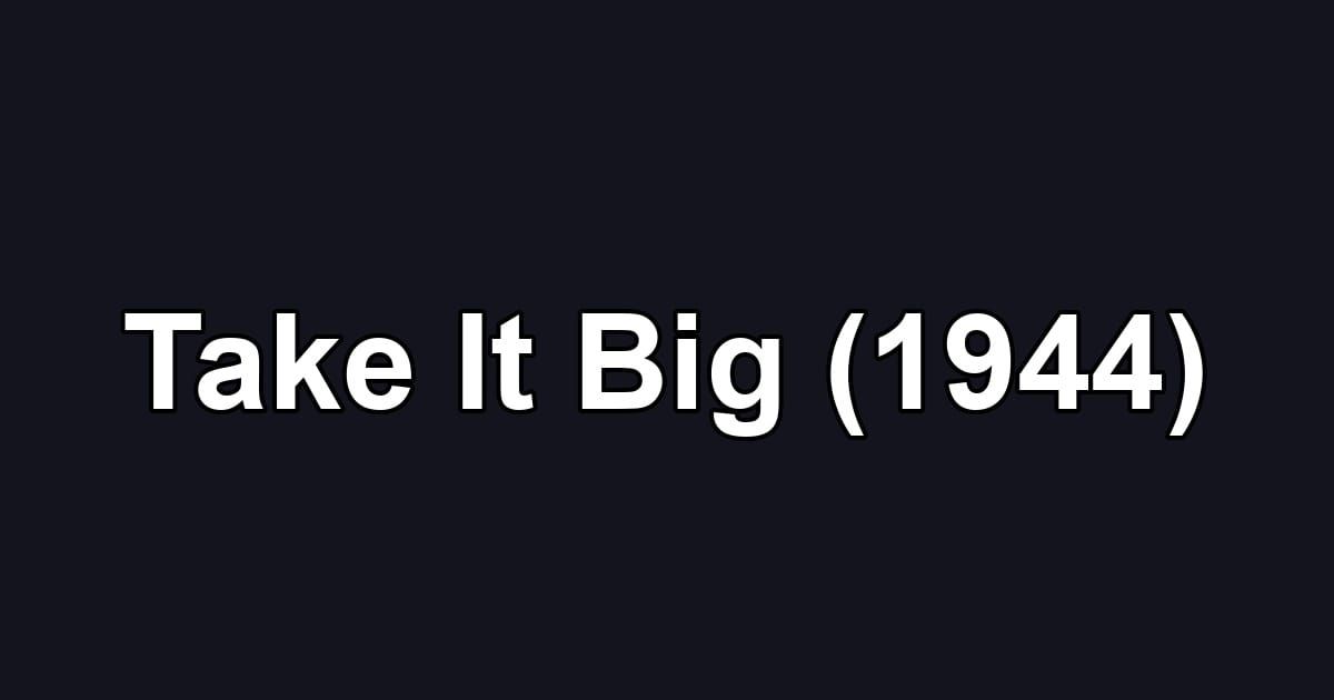 Take It Big (1944)
