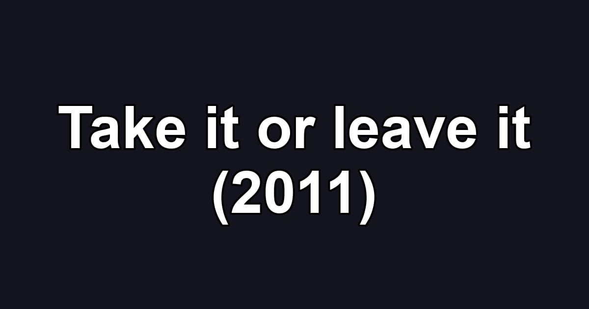 Take it or leave it (2011)