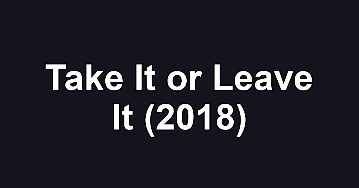 Take It or Leave It (2018)