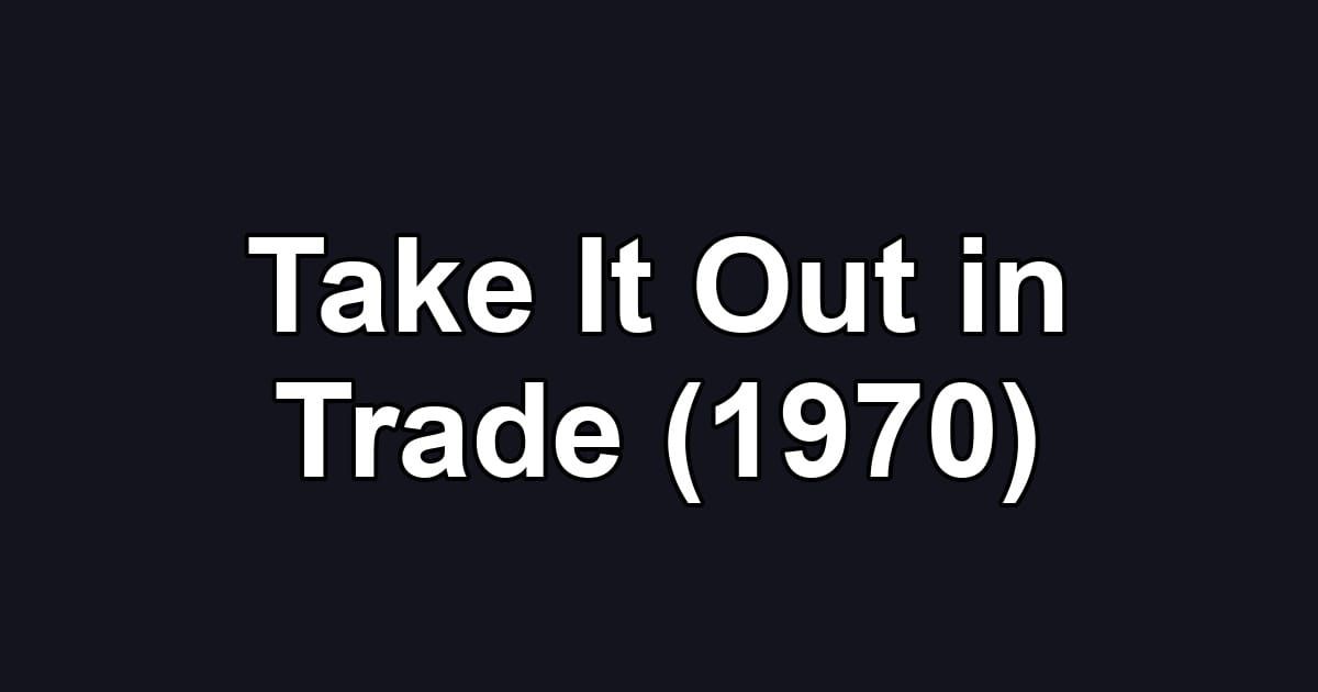 Take It Out in Trade (1970)